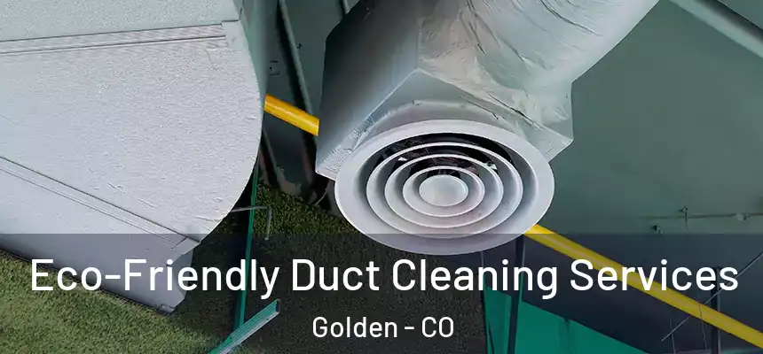  Eco-Friendly Duct Cleaning Services Golden - CO