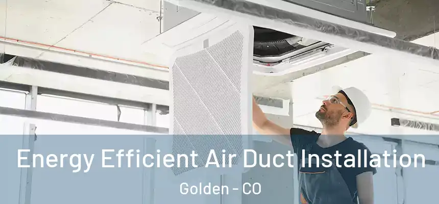 Energy Efficient Air Duct Installation Golden - CO
