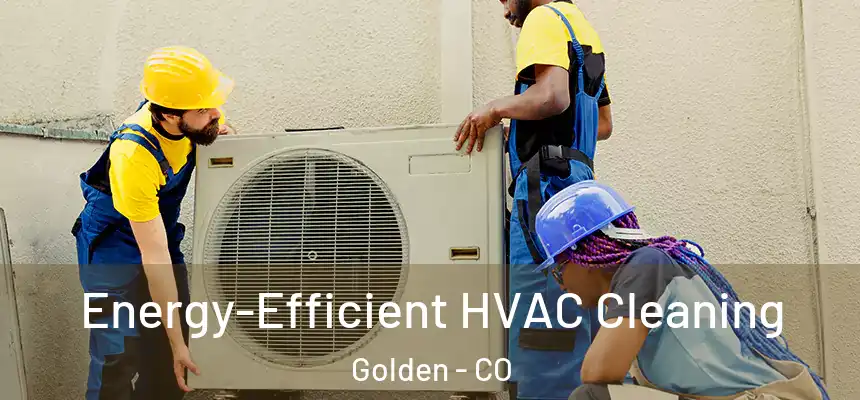  Energy-Efficient HVAC Cleaning Golden - CO