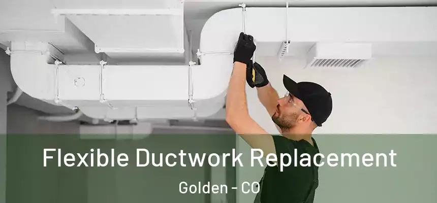  Flexible Ductwork Replacement Golden - CO