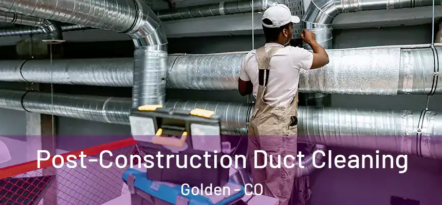  Post-Construction Duct Cleaning Golden - CO