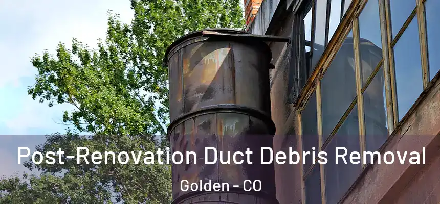  Post-Renovation Duct Debris Removal Golden - CO