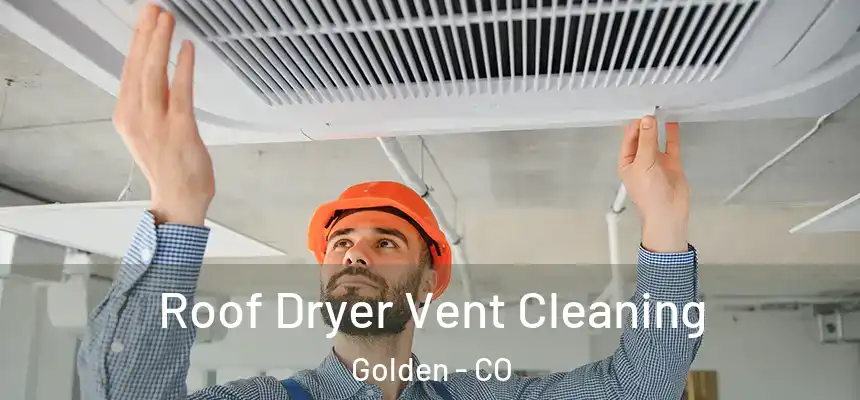Roof Dryer Vent Cleaning Golden - CO